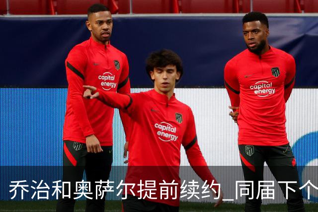 乔治&奥萨尔提前续约 同届下个会是谁？米勒有望2亿 波杰尚需观望